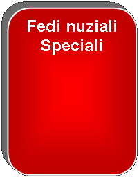 Rettangolo arrotondato: Fedi nuziali Speciali