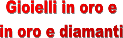 Gioielli in oro e
in oro e diamanti