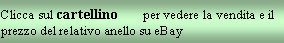 Casella di testo: Clicca sul cartellino        per vedere la vendita e il prezzo del relativo anello su eBay