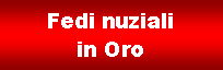 Casella di testo: Fedi nuziali in Oro