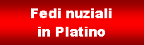 Casella di testo: Fedi nuziali in Platino